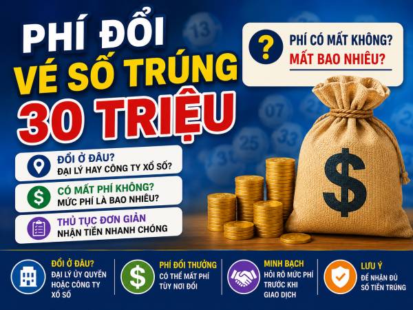 Phí đổi vé số trúng 30 triệu, đóng thuế bao nhiêu đổi ở đâu
