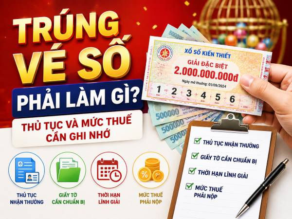 Trúng vé số phải làm gì, thủ tục và điều kiện nhận thưởng cần nhớ