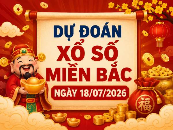 Dự đoán XSMB 18/7/2026 – Soi cầu Miền Bắc thứ 7 chính xác