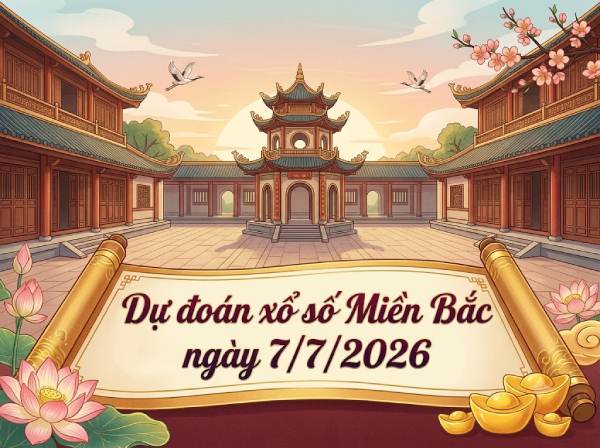 Dự đoán XSMB 7/7/2026 – Soi cầu Miền Bắc thứ 3 chính xác