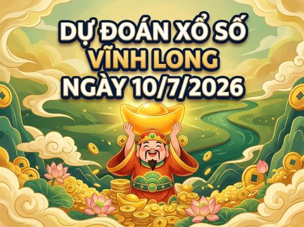 Dự đoán XSVL ngày 10 tháng 7 năm 2026 miễn phí hôm nay