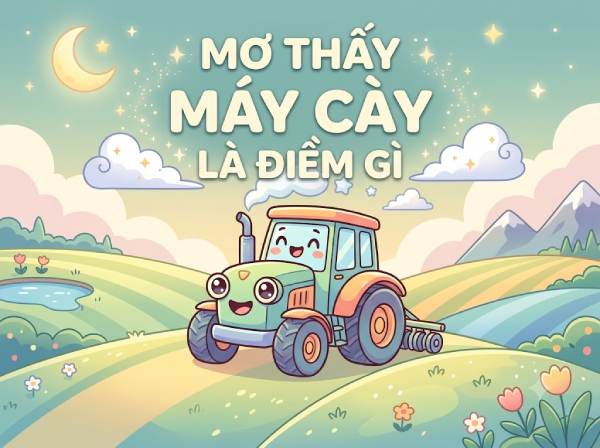 Nằm mơ thấy máy cày là điềm tốt hay xấu, số gì cát lộc?